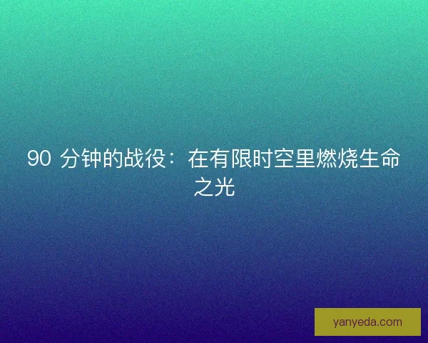 90 分钟的战役：在有限时空里燃烧生命之光