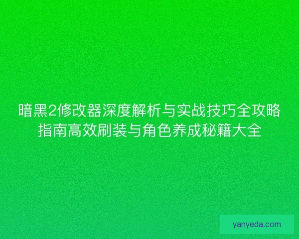 暗黑2修改器深度解析与实战技巧全攻略指南高效刷装与角色养成秘籍大全